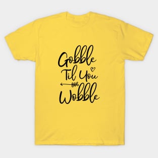 Gobble Til You Wobble T-Shirt